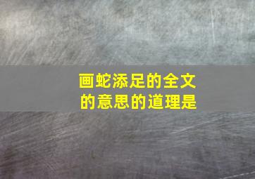 画蛇添足的全文 的意思的道理是